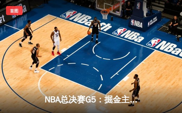 NBA总决赛G5：掘金主场力克热火，约基奇三双率队夺赛点
