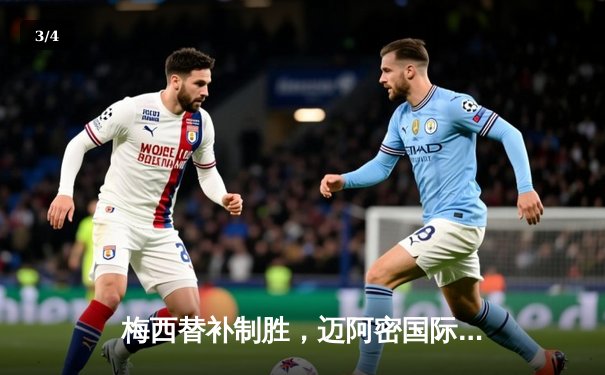 梅西替补制胜，迈阿密国际2-1逆转休斯顿迪纳摩晋级联盟杯决赛 - 3