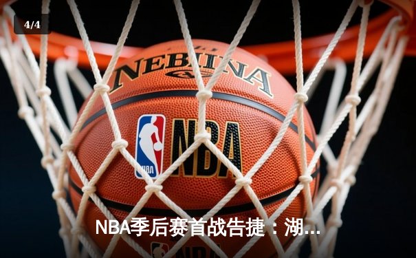 NBA季后赛首战告捷：湖人队凭借詹姆斯关键三分险胜勇士 - 4