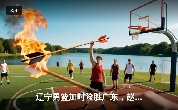 辽宁男篮加时险胜广东，赵继伟35分导演惊天逆转 - 3