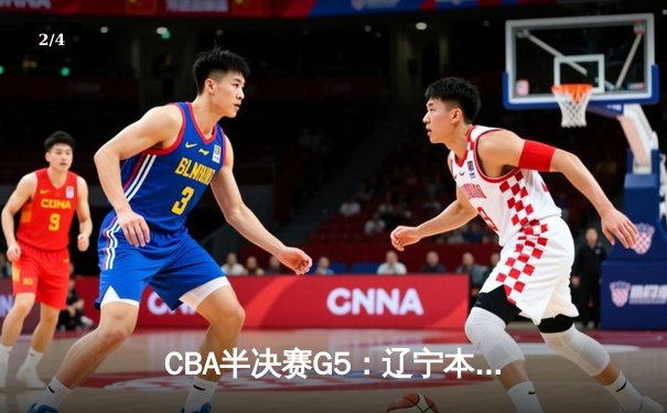 CBA半决赛G5：辽宁本钢加时逆转广东宏远 赵继伟33分率队挺进总决赛 - 2
