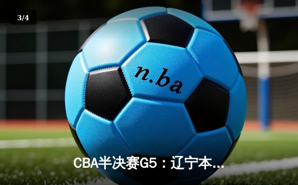 CBA半决赛G5：辽宁本钢加时逆转广东宏远 赵继伟33分率队挺进总决赛 - 3