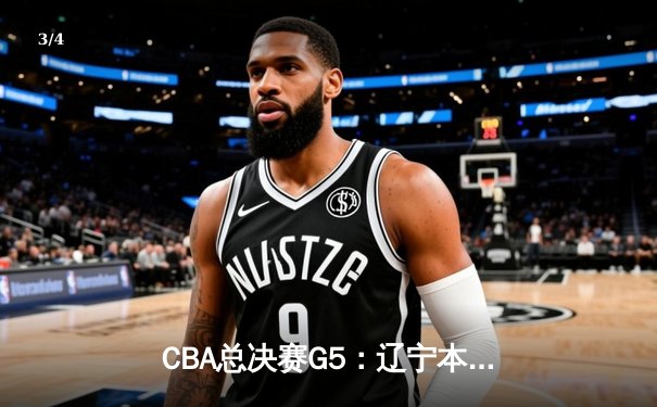 CBA总决赛G5：辽宁本钢加时险胜新疆伊力特 豪取三连冠伟业 - 3